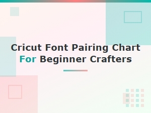 Cricut Font Pairing Chart for Beginner Crafters: Easy Style Combos