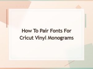 How to Pair Fonts for Cricut Vinyl Monograms: Easy Guide & Tips