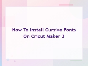 Installing Cursive Fonts on Cricut Maker 3