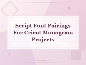 Best Script Font Pairings for Cricut Monogram Projects